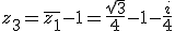 z_3=\overline{z_1}-1=\frac{\sqrt3}{4}-1-\frac{i}{4}